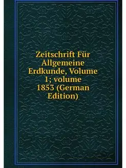 Zeitschrift Fur Allgemeine Erdkunde