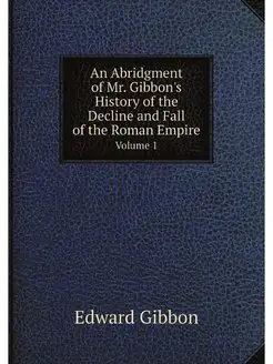 An Abridgment of Mr. Gibbon's History