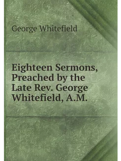 Eighteen Sermons, Preached by the Late Rev. George W