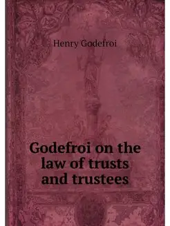 Godefroi on the law of trusts and tru