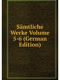 Samtliche Werke Volume 5-6 (German Ed