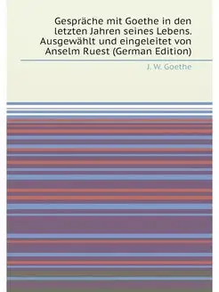 Gespräche mit Goethe in den letzten Jahren seines Le