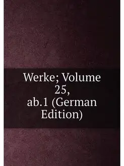 Werke Volume 25, ab.1 (German Edition)