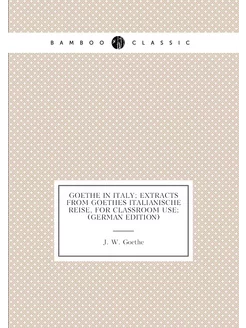 Goethe in Italy extracts from Goethes Italianische