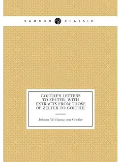 Goethe's letters to Zelter, with extracts from those