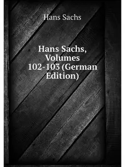 Hans Sachs, Volumes 102-103 (German E