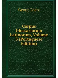 Corpus Glossariorum Latinorum, Volume