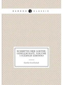 Schriften Der Goethe-Gesellschaft, Volume 4 (German