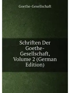 Schriften Der Goethe-Gesellschaft, Volume 2 (German