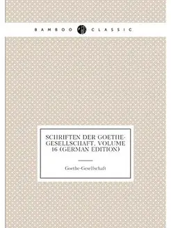 Schriften Der Goethe-Gesellschaft, Volume 16 (German