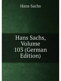 Hans Sachs, Volume 103 (German Edition)