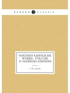 Goethes Sämtliche Werke, Volume 17 (German Edition)