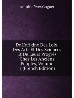 De L'origine Des Loix, Des Arts Et Des Sciences Et D