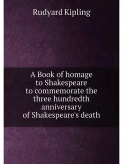 A Book of homage to Shakespeare to commemorate the t