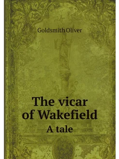 The vicar of Wakefield. A tale