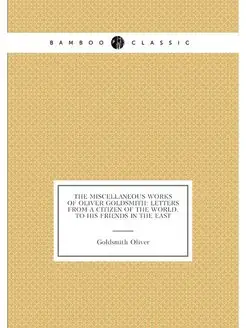 The Miscellaneous Works of Oliver Goldsmith Letters