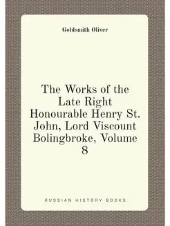 The Works of the Late Right Honourable Henry St. Joh