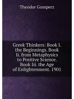 Greek Thinkers Book I. the Beginnings. Book Ii. fro