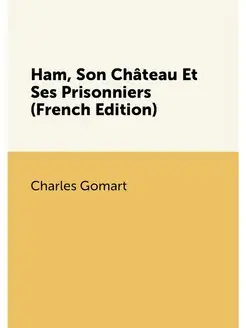 Ham, Son Château Et Ses Prisonniers (French Edition)