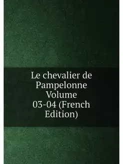 Le chevalier de Pampelonne Volume 03-04 (French Edit