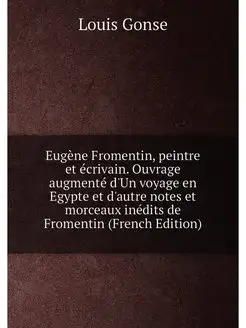 Eugène Fromentin, peintre et écrivain. Ouvrage augme