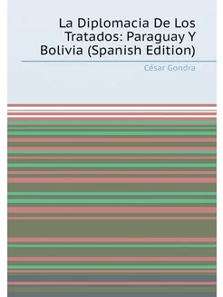 La Diplomacia De Los Tratados Paraguay Y Bolivia (S