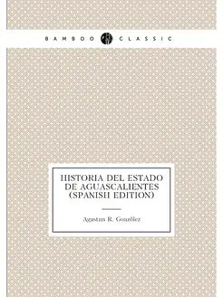 Historia Del Estado De Aguascalientes (Spanish Edition)