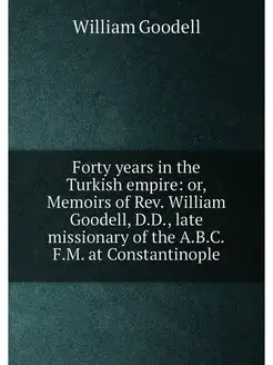 Forty years in the Turkish empire or, Memoirs of Re