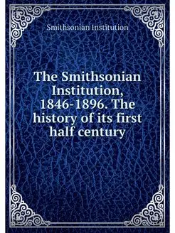 The Smithsonian Institution, 1846-189