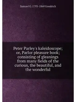 Peter Parley's kaleidoscope or, Parlor pleasure boo