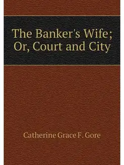 The Banker's Wife Or, Court and City