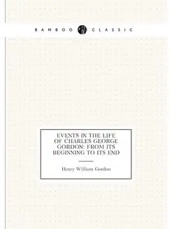 Events in the Life of Charles George Gordon From It