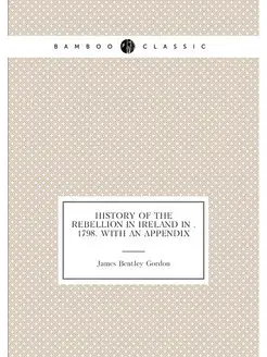 History of the Rebellion in Ireland in . 1798. with