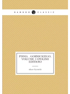 Pisma . Gornickiego, Volume 3 (Polish Edition)