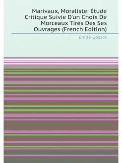 Marivaux, Moraliste Étude Critique Suivie D'un Choi