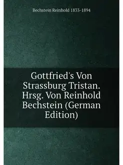 Gottfried's Von Strassburg Tristan. Hrsg. Von Reinho