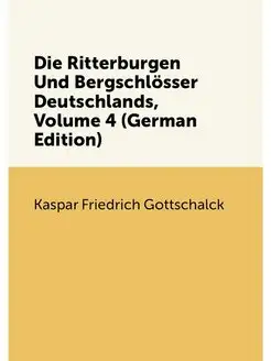 Die Ritterburgen Und Bergschlösser Deutschlands, Vol