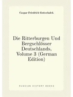 Die Ritterburgen Und Bergschlösser Deutschlands, Vol