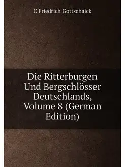 Die Ritterburgen Und Bergschlösser Deutschlands, Vol