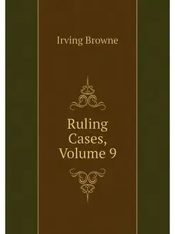 Ruling Cases, Volume 9