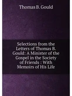 Selections from the Letters of Thomas B. Gould A Mi