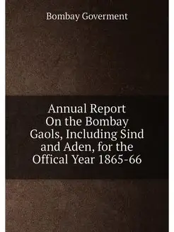 Annual Report On the Bombay Gaols, In