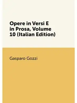 Opere in Versi E in Prosa, Volume 10 (Italian Edition)