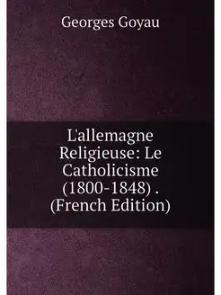 L'allemagne Religieuse Le Catholicisme (1800-1848)