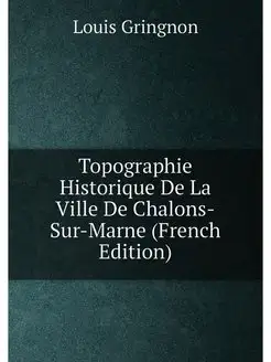 Topographie Historique De La Ville De Chalons-Sur-Ma