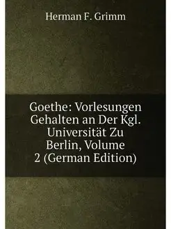 Goethe Vorlesungen Gehalten an Der Kgl. Universität