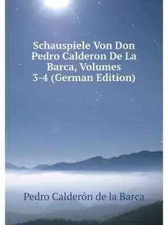 Schauspiele Von Don Pedro Calderon De