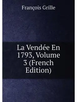 La Vendée En 1793, Volume 3 (French Edition)