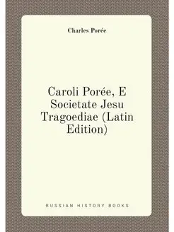 Caroli Porée, E Societate Jesu Tragoediae (Latin Edi