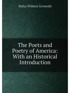 The Poets and Poetry of America With an Historical